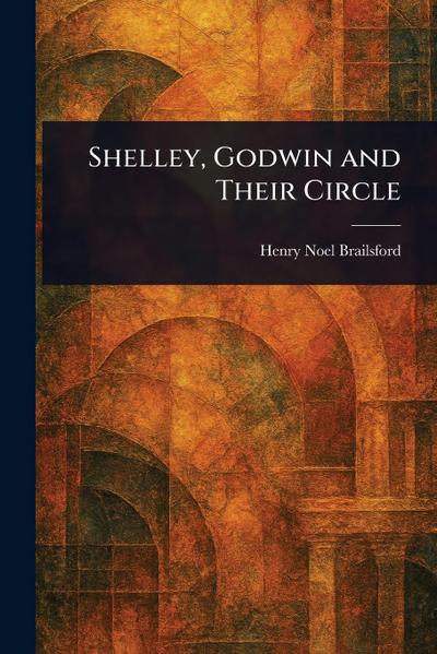 Shelley, Godwin and Their Circle