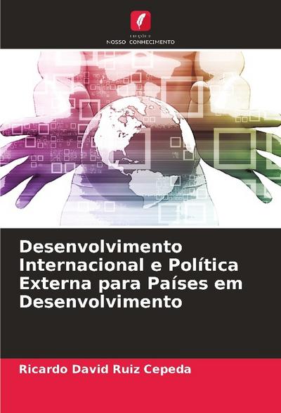 Desenvolvimento Internacional e Política Externa para Países em Desenvolvimento - Ricardo David Ruiz Cepeda