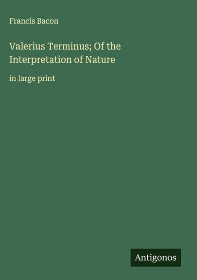 Valerius Terminus; Of the Interpretation of Nature