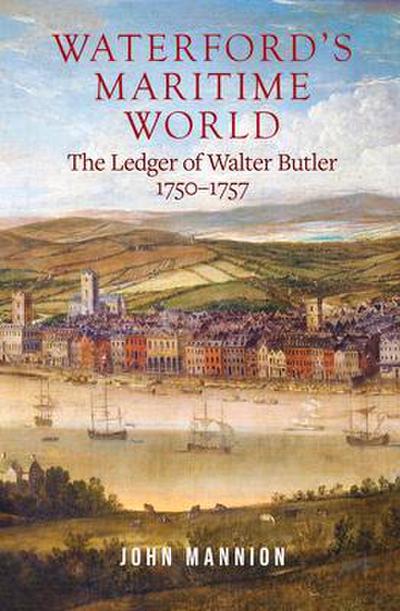 Waterford’s Maritime World: The Ledger of Walter Butler, 1750-1757