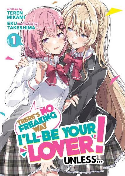 There’s No Freaking Way I’ll be Your Lover! Unless... (Light Novel) Vol. 1