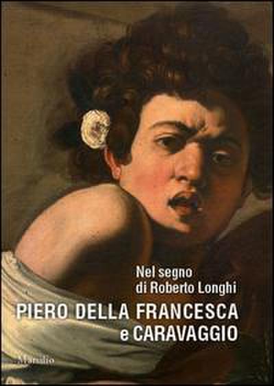 Nel segno di Roberto Longhi. Piero della Francesca e Caravaggio