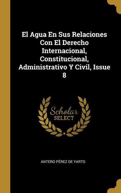 El Agua En Sus Relaciones Con El Derecho Internacional, Constitucional, Administrativo Y Civil, Issue 8