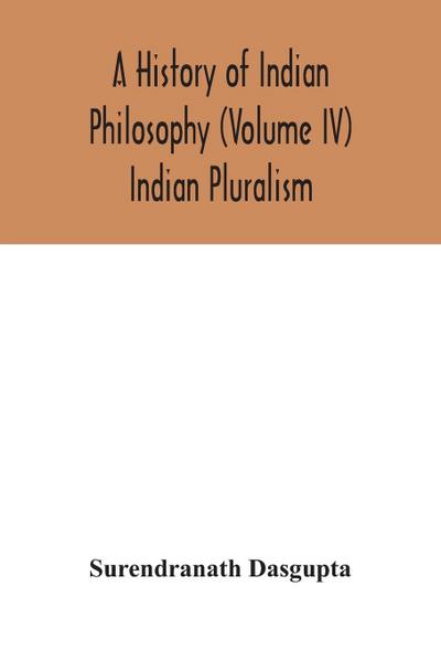 A history of Indian philosophy (Volume IV) Indian Pluralism