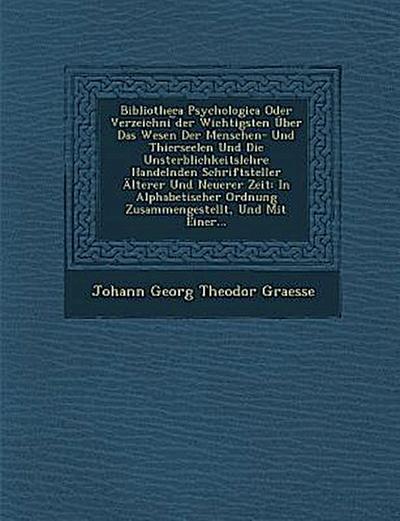 Bibliotheca Psychologica Oder Verzeichni Der Wichtigsten Uber Das Wesen Der Menschen- Und Thierseelen Und Die Unsterblichkeitslehre Handelnden Schrift