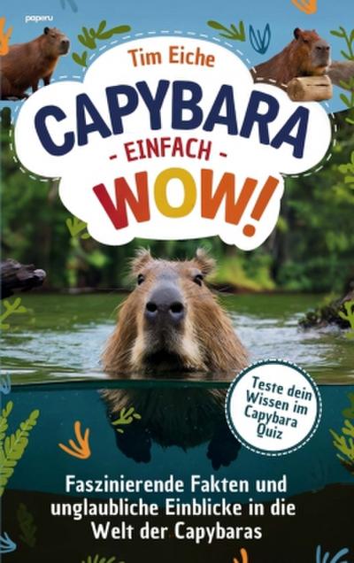 Capybara - Einfach wow! Faszinierende Fakten und unglaubliche Einblicke in die Welt der Capybaras