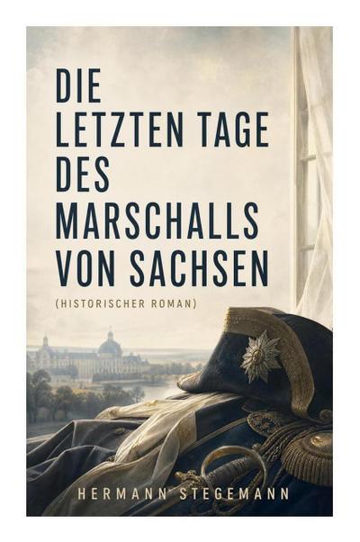 Die letzten Tage des Marschalls von Sachsen (Historischer Roman)