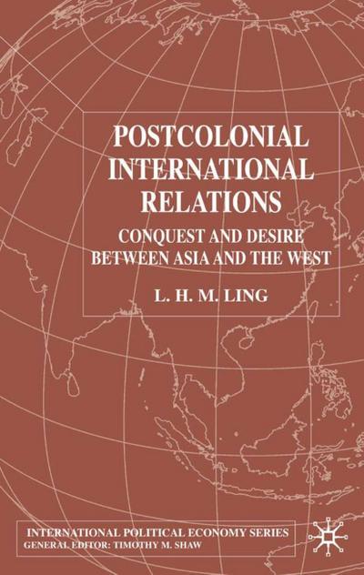 Postcolonial International Relations: Conquest and Desire between Asia and the West (International Political Economy Series)