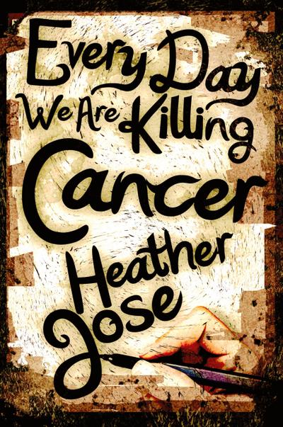 Every Day We Are Killing Cancer