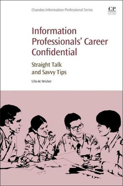 Information Professionals’ Career Confidential: Straight Talk and Savvy Tips