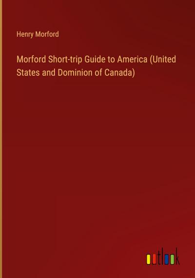 Morford Short-trip Guide to America (United States and Dominion of Canada)