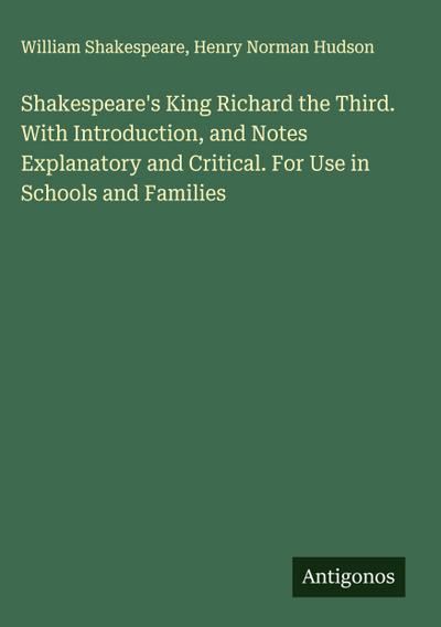 Shakespeare’s King Richard the Third. With Introduction, and Notes Explanatory and Critical. For Use in Schools and Families