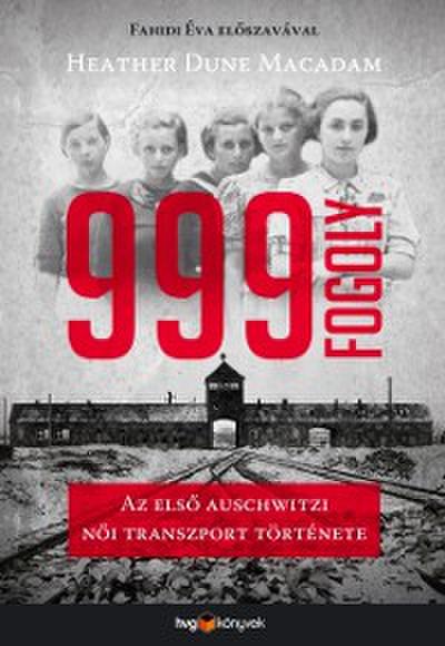 999 fogoly - Az elso auschwitzi noi transzport tortenete