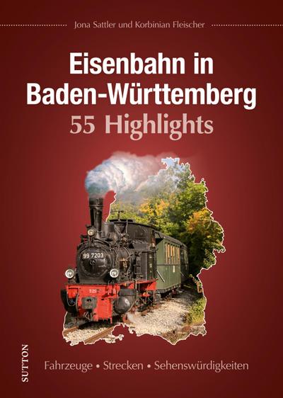 Eisenbahn in Baden-Württemberg. 55 Highlights