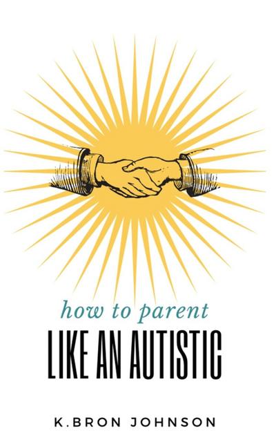 Johnson, K: How to Parent Like an Autistic