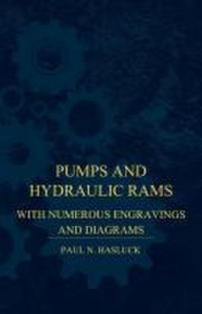 Pumps And Hydraulic Rams - With Numerous Engravings And Diagrams
