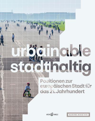 urbainable/stadthaltig - Positionen zur europäischen Stadt für das 21. Jahrhundert