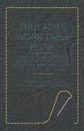 The Ladies Work-Table Book - Containing Clear and Practical Instructions in Plain and Fancy Needle-Work, Embroidery, Knitting, Netting, Crochet, Tatting - With Numerous Engravings, Illustrative of The Various Stitches in Those Useful and Fashionable Emplo
