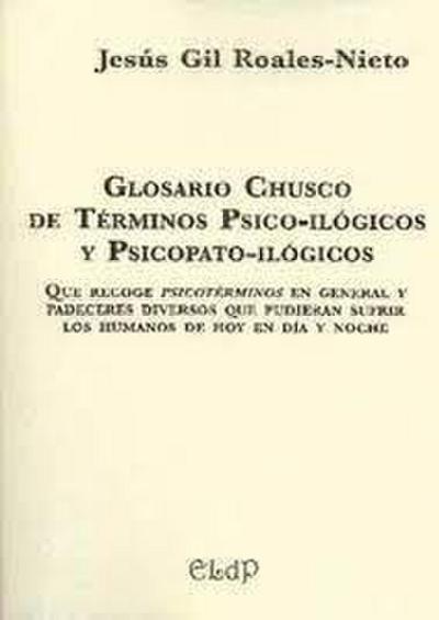 Glosario chusco de términos psico-ilógicos y psicopato-ilógicos : que recoge psicotérminos en general y padeceres diversos que pueden sufrir los humanos de hoy en día y noche