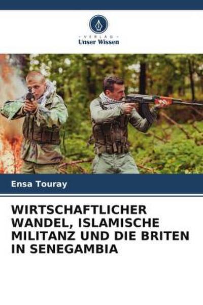 WIRTSCHAFTLICHER WANDEL, ISLAMISCHE MILITANZ UND DIE BRITEN IN SENEGAMBIA
