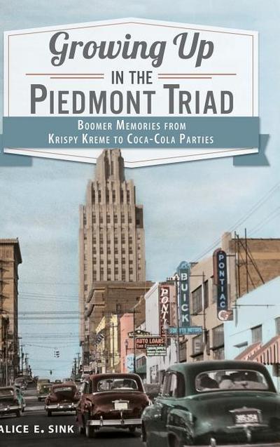 Growing Up in the Piedmont Triad: Boomer Memories from Krispy Kreme to Coca-Cola Parties