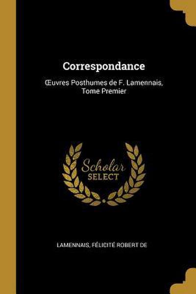 Correspondance: OEuvres Posthumes de F. Lamennais, Tome Premier