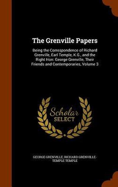The Grenville Papers: Being the Correspondence of Richard Grenville, Earl Temple, K.G., and the Right Hon: George Grenville, Their Friends a