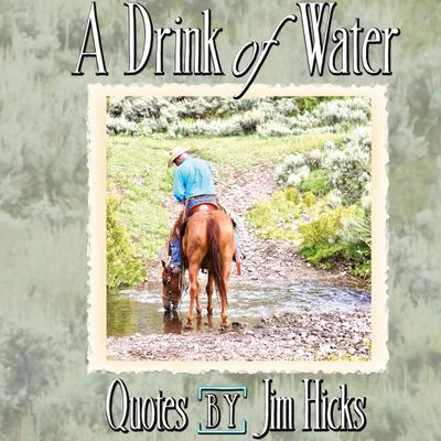 A Drink of Water - Quotes by Jim Hicks