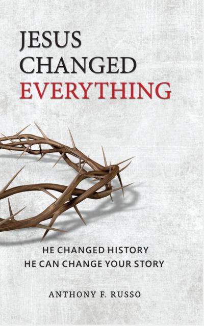 Jesus Changed Everything: He Changed History, He Can Change Your Story