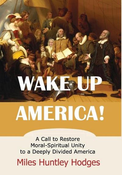 Wake Up America! A Call to Restore Moral-Spiritual Unity to a Deeply Divided America