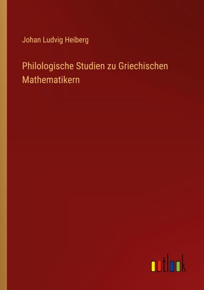 Philologische Studien zu Griechischen Mathematikern