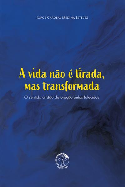 A vida não é tirada, mas transformada - O Sentido cristão da oração pelos falecidos