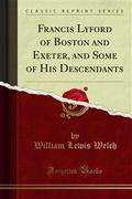 Francis Lyford of Boston and Exeter, and Some of His Descendants