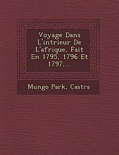 Voyage Dans L’Int Rieur de L’Afrique, Fait En 1795, 1796 Et 1797, ...