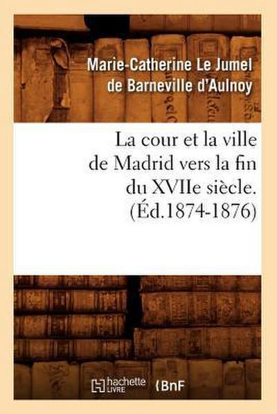 La Cour Et La Ville de Madrid Vers La Fin Du Xviie Siècle. (Éd.1874-1876)