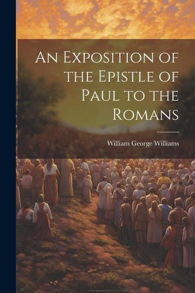 An Exposition of the Epistle of Paul to the Romans