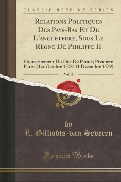 Relations Politiques Des Pays-Bas Et De L'angleterre, Sous Le Règne De Philippe II, Vol. 11 - L. Gilliodts-Van Severen