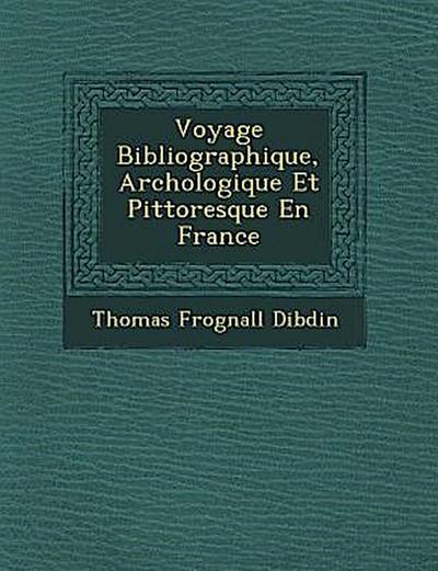 Voyage Bibliographique, Arch Ologique Et Pittoresque En France