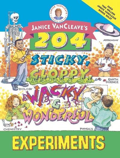 Janice VanCleave’s 204 Sticky, Gloppy, Wacky, and Wonderful Experiments