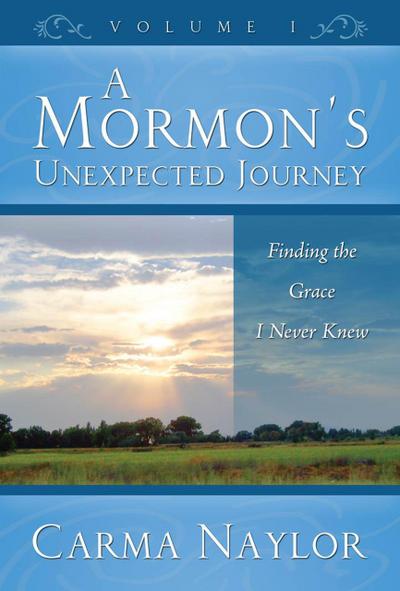 A Mormon’s Unexpected Journey (Mormonism to Grace, #1)