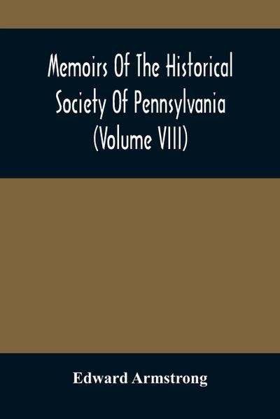 Memoirs Of The Historical Society Of Pennsylvania (Volume Viii) Containing The Minutes Of The Committee Of Defence Of Philadelphia 1814-1815