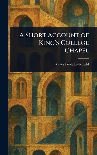 A Short Account of King’s College Chapel