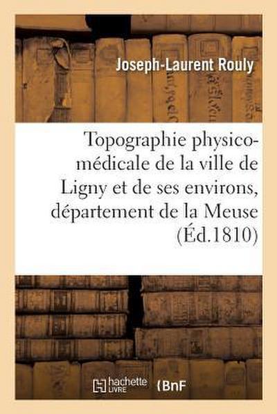 Topographie Physico-Médicale de la Ville de Ligny Et de Ses Environs, Département de la Meuse