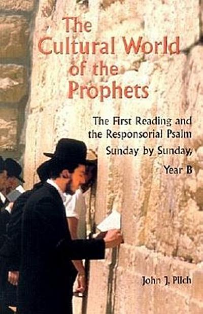 The Cultural World of the Prophets: The First Reading and Responsorial Psalm, Sunday by Sunday: Year B