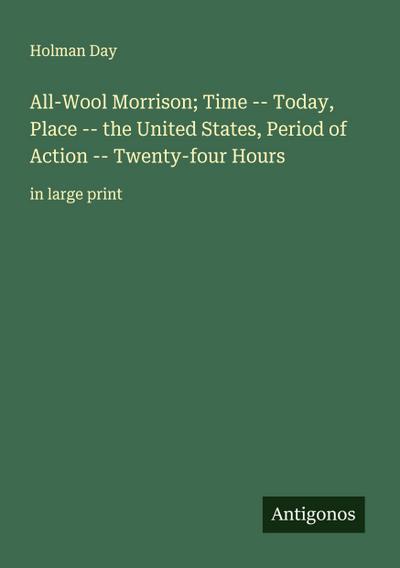 All-Wool Morrison; Time -- Today, Place -- the United States, Period of Action -- Twenty-four Hours