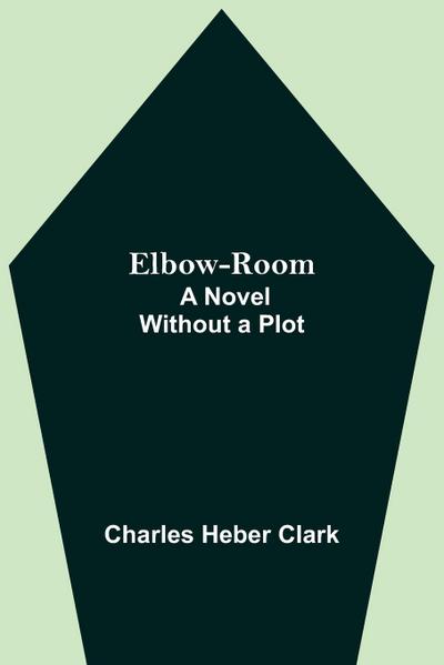 Elbow-Room; A Novel Without a Plot