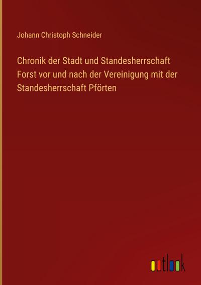 Chronik der Stadt und Standesherrschaft Forst vor und nach der Vereinigung mit der Standesherrschaft Pförten