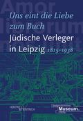 "Uns eint die Liebe zum Buch". Jüdische Verleger in Leipzig (1815-1938)