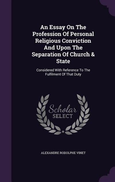 An Essay On The Profession Of Personal Religious Conviction And Upon The Separation Of Church & State