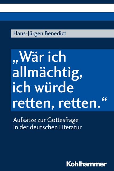 "Wär ich allmächtig, ich würde retten, retten.": Aufsätze zur Gottesfrage in der deutschen Literatur